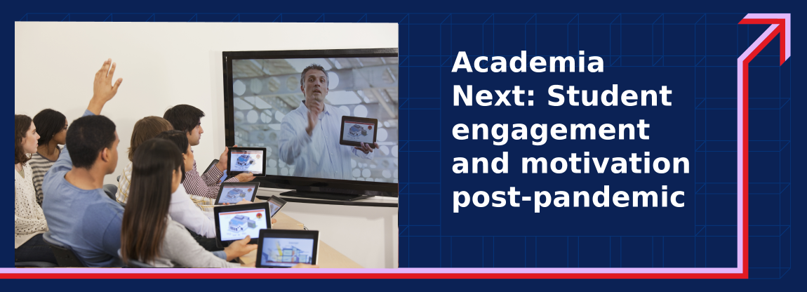 Academia Next: Student engagement and motivation post-pandemic