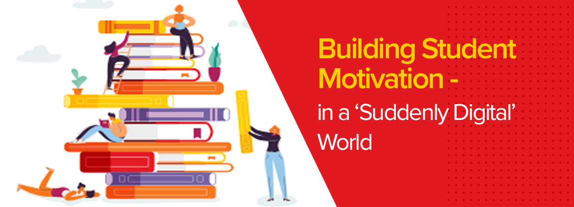 Building Student Motivation in a ‘Suddenly Digital’ World
