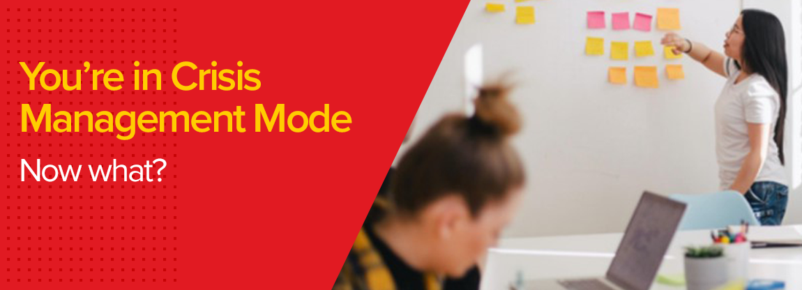 You’re in Crisis Management Mode. Now what?